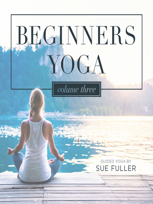 Title details for Beginners Yoga, Volume 3 by Sue Fuller - Available